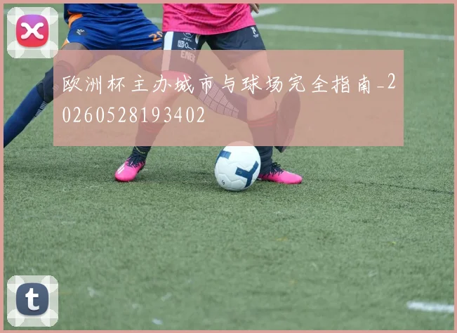 欧洲杯主办城市与球场完全指南_20260528193402