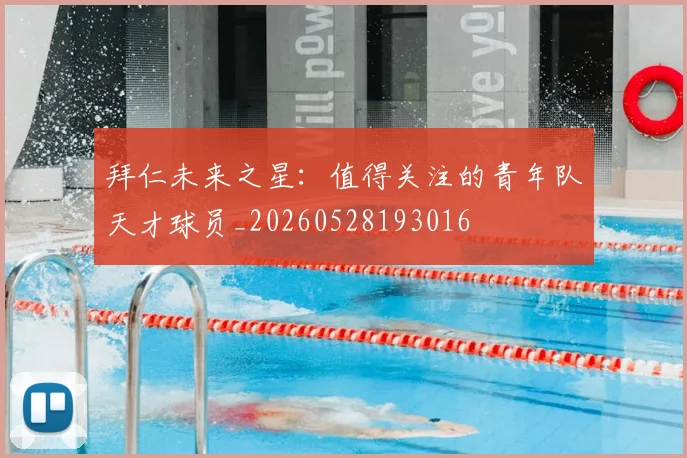 拜仁未来之星:值得关注的青年队天才球员_20260528193016