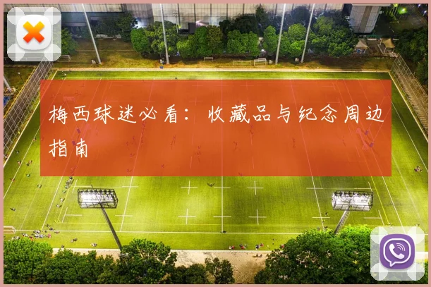 梅西球迷必看：收藏品与纪念周边指南