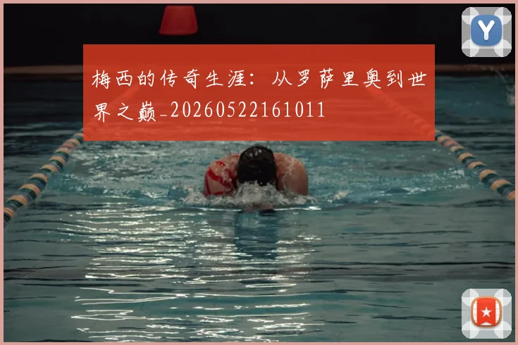 梅西的传奇生涯:从罗萨里奥到世界之巅_20260522161011